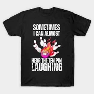 Sometimes-I-Can-Almost-Hear-The-Ten-Pin-Laughing T-Shirt